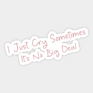 I Just Cry Sometimes It's No Big Deal Sticker